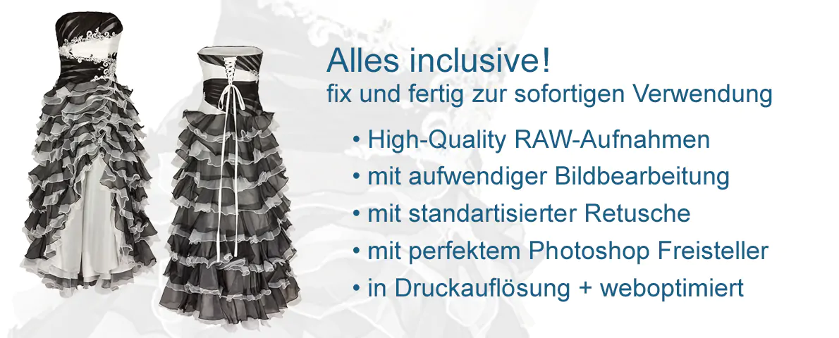 Alles inclusive! fix und fertig zur sofortigen Verwendung High-Quality RAW Aufnahmen mit aufwendiger Bildbearbeitung mit standardisierter Retusche mit perfektem Photoshop Freisteller in Druckauflösung und weboptimiert